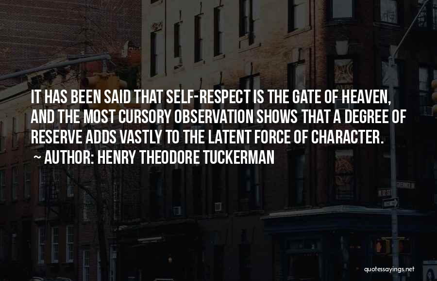 Henry Theodore Tuckerman Quotes: It Has Been Said That Self-respect Is The Gate Of Heaven, And The Most Cursory Observation Shows That A Degree