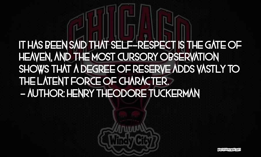 Henry Theodore Tuckerman Quotes: It Has Been Said That Self-respect Is The Gate Of Heaven, And The Most Cursory Observation Shows That A Degree