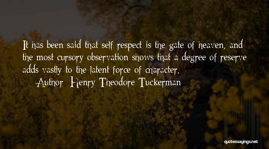 Henry Theodore Tuckerman Quotes: It Has Been Said That Self-respect Is The Gate Of Heaven, And The Most Cursory Observation Shows That A Degree