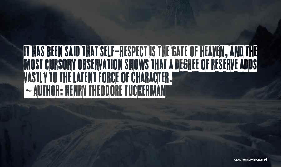 Henry Theodore Tuckerman Quotes: It Has Been Said That Self-respect Is The Gate Of Heaven, And The Most Cursory Observation Shows That A Degree