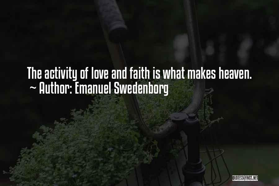Emanuel Swedenborg Quotes: The Activity Of Love And Faith Is What Makes Heaven.