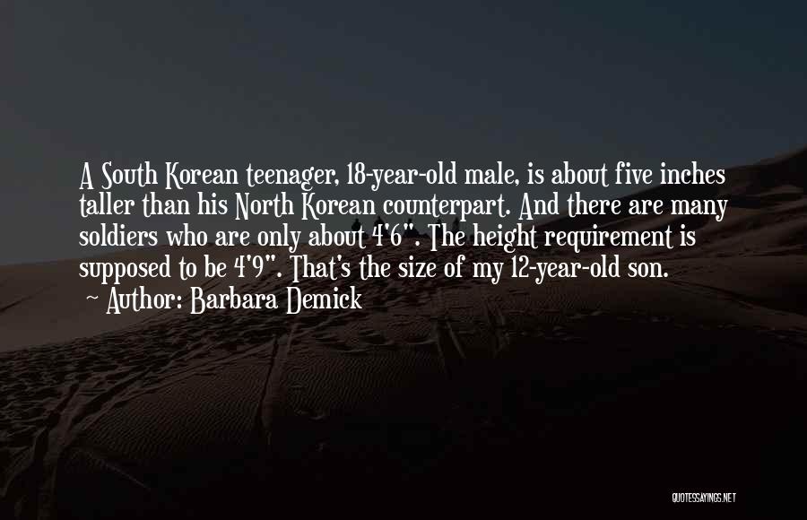 Barbara Demick Quotes: A South Korean Teenager, 18-year-old Male, Is About Five Inches Taller Than His North Korean Counterpart. And There Are Many