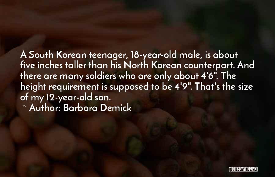 Barbara Demick Quotes: A South Korean Teenager, 18-year-old Male, Is About Five Inches Taller Than His North Korean Counterpart. And There Are Many