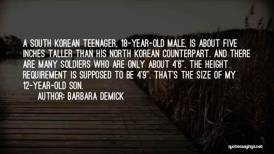 Barbara Demick Quotes: A South Korean Teenager, 18-year-old Male, Is About Five Inches Taller Than His North Korean Counterpart. And There Are Many