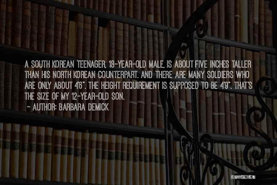 Barbara Demick Quotes: A South Korean Teenager, 18-year-old Male, Is About Five Inches Taller Than His North Korean Counterpart. And There Are Many