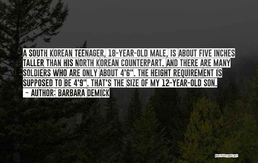 Barbara Demick Quotes: A South Korean Teenager, 18-year-old Male, Is About Five Inches Taller Than His North Korean Counterpart. And There Are Many