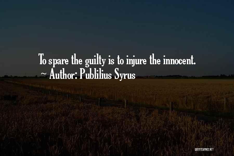 Publilius Syrus Quotes: To Spare The Guilty Is To Injure The Innocent.