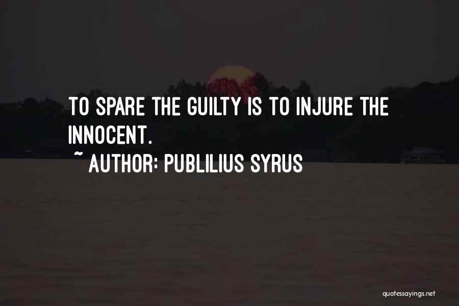 Publilius Syrus Quotes: To Spare The Guilty Is To Injure The Innocent.