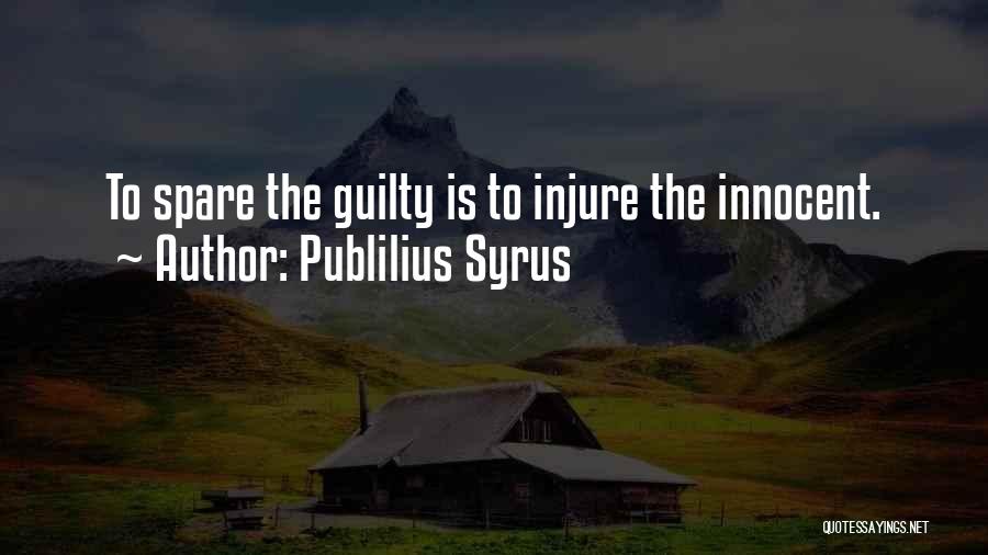 Publilius Syrus Quotes: To Spare The Guilty Is To Injure The Innocent.