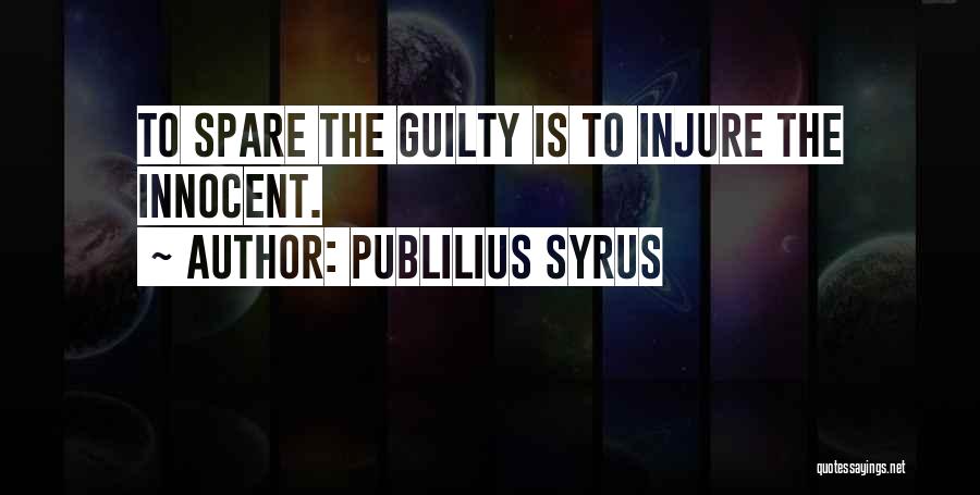 Publilius Syrus Quotes: To Spare The Guilty Is To Injure The Innocent.