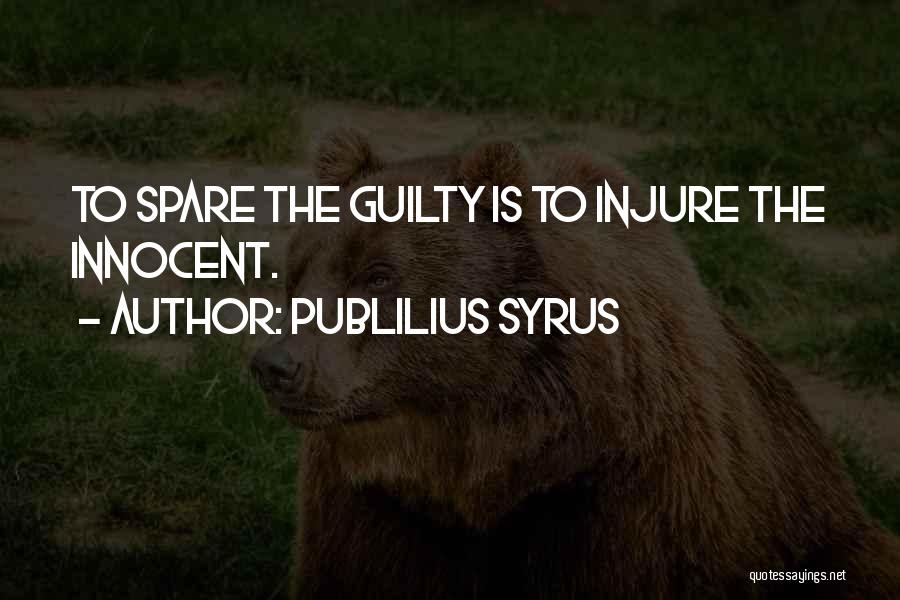 Publilius Syrus Quotes: To Spare The Guilty Is To Injure The Innocent.