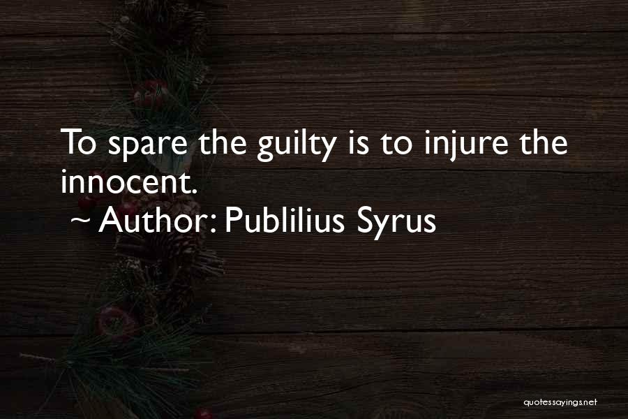 Publilius Syrus Quotes: To Spare The Guilty Is To Injure The Innocent.