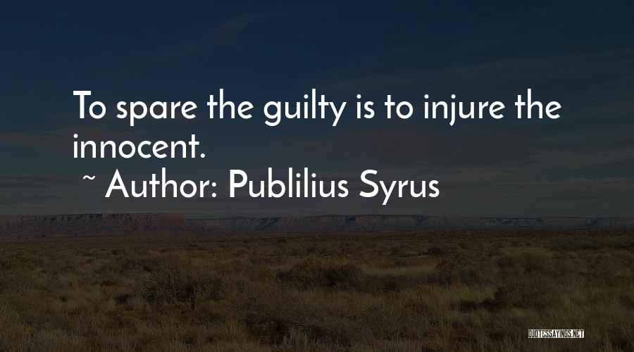 Publilius Syrus Quotes: To Spare The Guilty Is To Injure The Innocent.