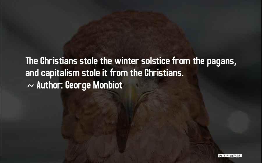 George Monbiot Quotes: The Christians Stole The Winter Solstice From The Pagans, And Capitalism Stole It From The Christians.