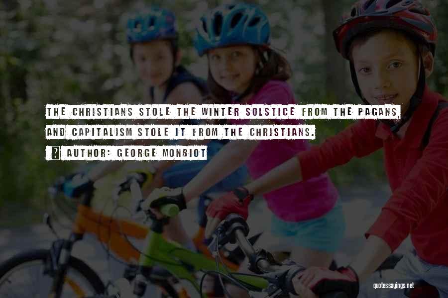 George Monbiot Quotes: The Christians Stole The Winter Solstice From The Pagans, And Capitalism Stole It From The Christians.