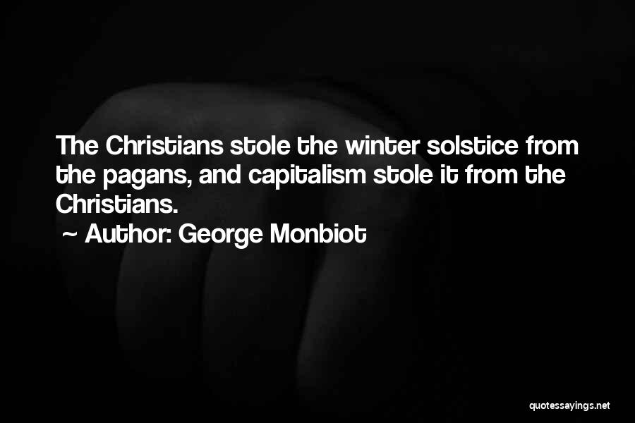 George Monbiot Quotes: The Christians Stole The Winter Solstice From The Pagans, And Capitalism Stole It From The Christians.