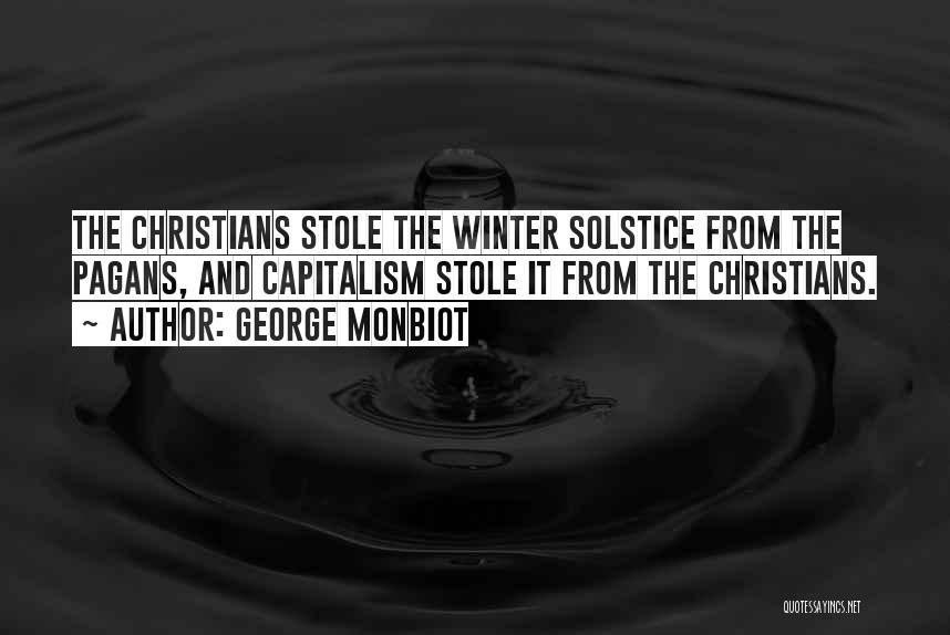 George Monbiot Quotes: The Christians Stole The Winter Solstice From The Pagans, And Capitalism Stole It From The Christians.