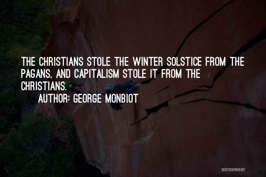 George Monbiot Quotes: The Christians Stole The Winter Solstice From The Pagans, And Capitalism Stole It From The Christians.
