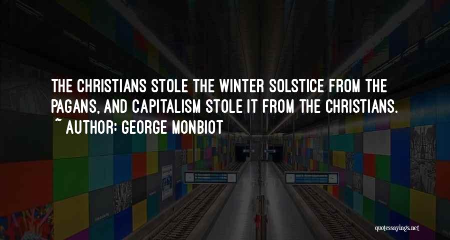 George Monbiot Quotes: The Christians Stole The Winter Solstice From The Pagans, And Capitalism Stole It From The Christians.