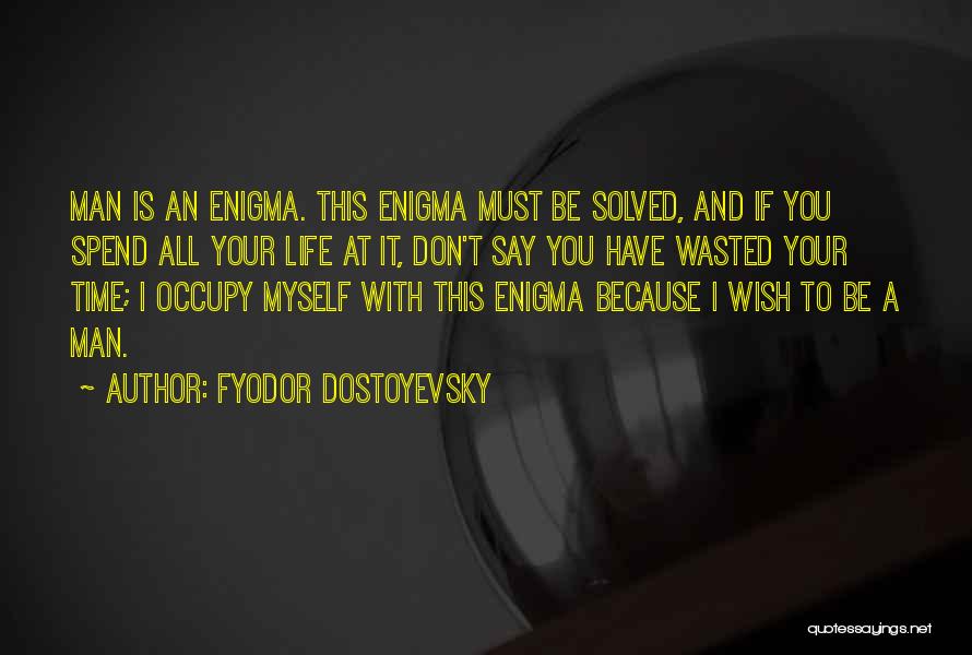 Fyodor Dostoyevsky Quotes: Man Is An Enigma. This Enigma Must Be Solved, And If You Spend All Your Life At It, Don't Say
