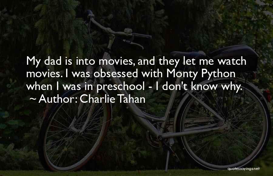 Charlie Tahan Quotes: My Dad Is Into Movies, And They Let Me Watch Movies. I Was Obsessed With Monty Python When I Was