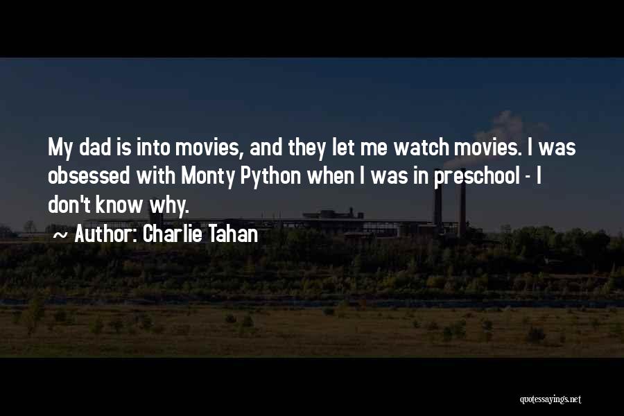 Charlie Tahan Quotes: My Dad Is Into Movies, And They Let Me Watch Movies. I Was Obsessed With Monty Python When I Was