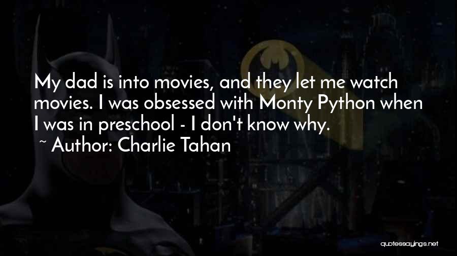 Charlie Tahan Quotes: My Dad Is Into Movies, And They Let Me Watch Movies. I Was Obsessed With Monty Python When I Was