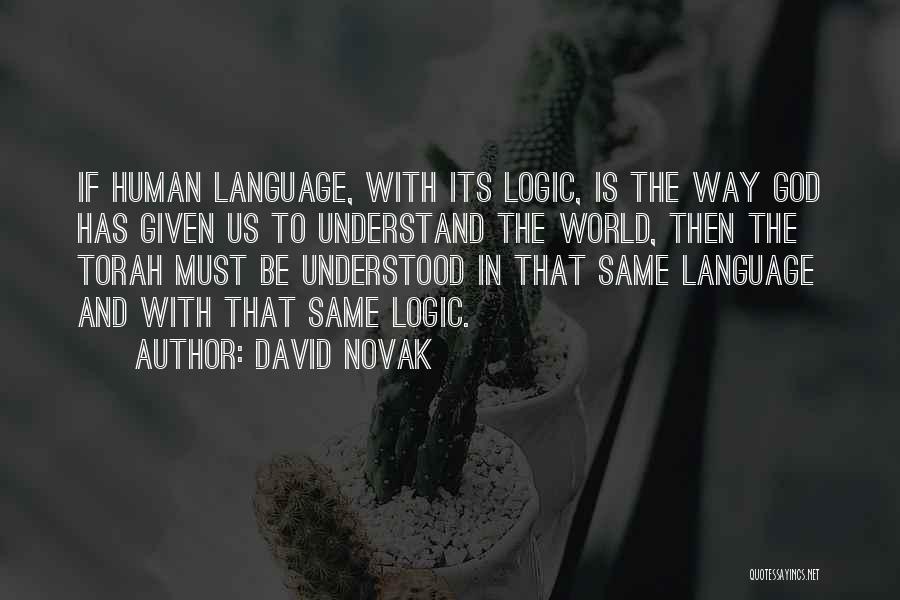 David Novak Quotes: If Human Language, With Its Logic, Is The Way God Has Given Us To Understand The World, Then The Torah