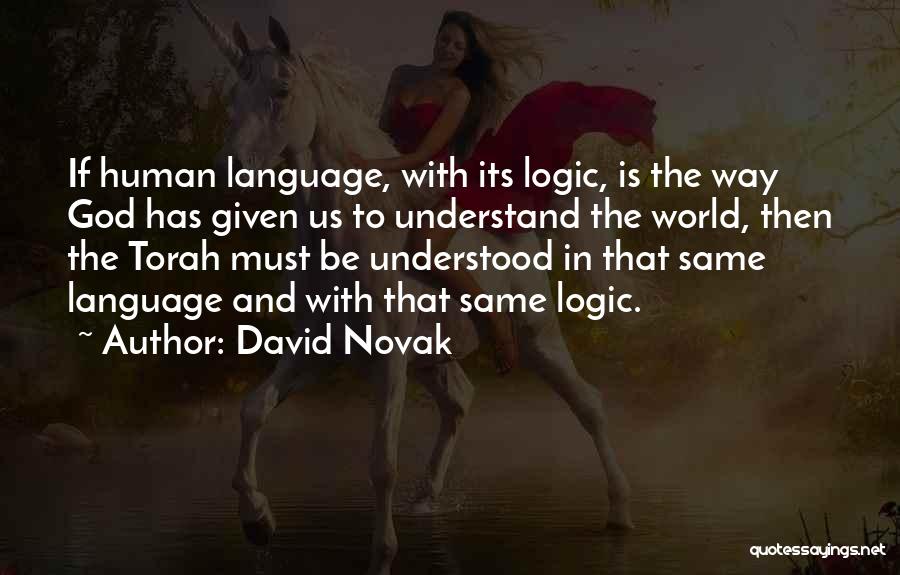 David Novak Quotes: If Human Language, With Its Logic, Is The Way God Has Given Us To Understand The World, Then The Torah