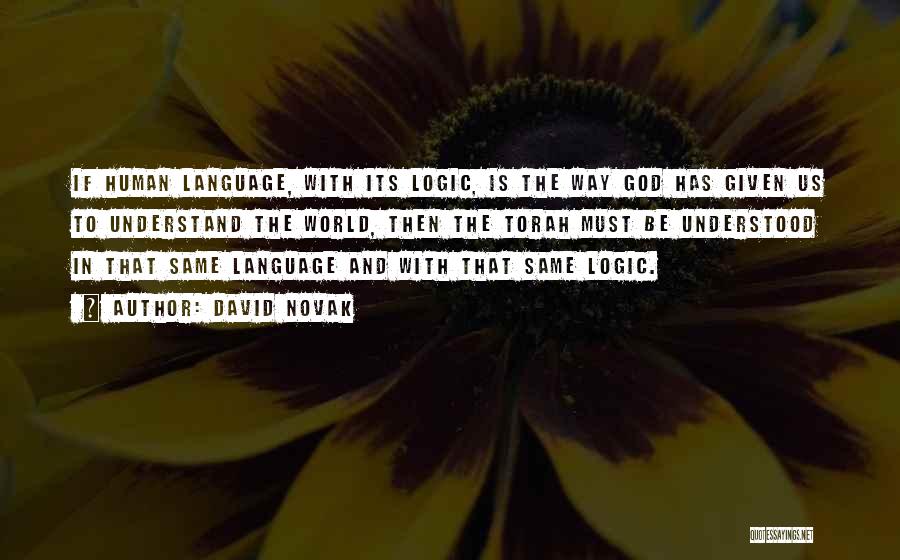 David Novak Quotes: If Human Language, With Its Logic, Is The Way God Has Given Us To Understand The World, Then The Torah