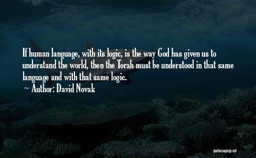 David Novak Quotes: If Human Language, With Its Logic, Is The Way God Has Given Us To Understand The World, Then The Torah