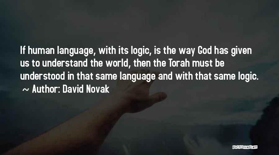 David Novak Quotes: If Human Language, With Its Logic, Is The Way God Has Given Us To Understand The World, Then The Torah