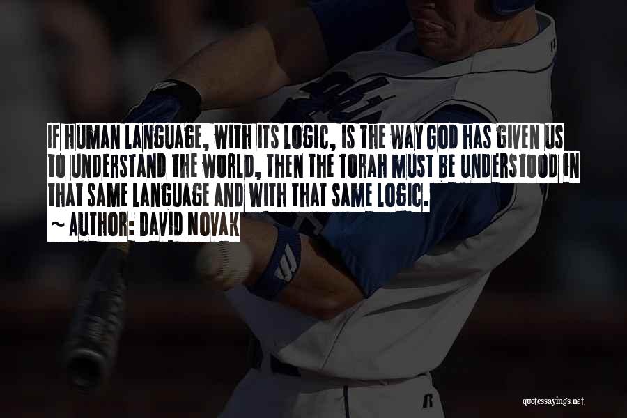 David Novak Quotes: If Human Language, With Its Logic, Is The Way God Has Given Us To Understand The World, Then The Torah