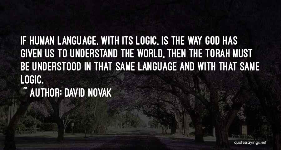 David Novak Quotes: If Human Language, With Its Logic, Is The Way God Has Given Us To Understand The World, Then The Torah