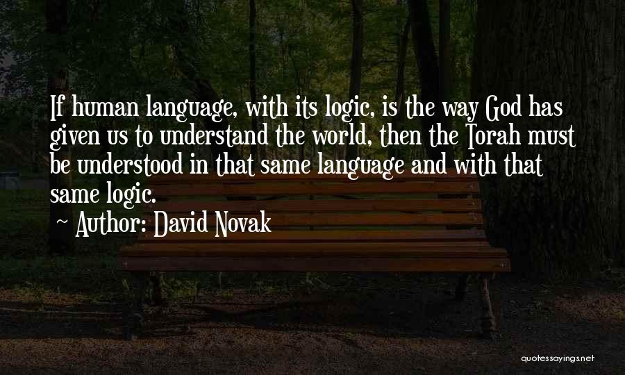 David Novak Quotes: If Human Language, With Its Logic, Is The Way God Has Given Us To Understand The World, Then The Torah