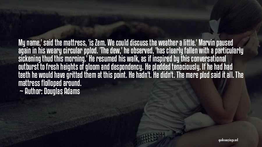 Douglas Adams Quotes: My Name,' Said The Mattress, 'is Zem. We Could Discuss The Weather A Little.' Marvin Paused Again In His Weary