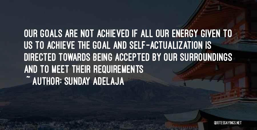 Sunday Adelaja Quotes: Our Goals Are Not Achieved If All Our Energy Given To Us To Achieve The Goal And Self-actualization Is Directed