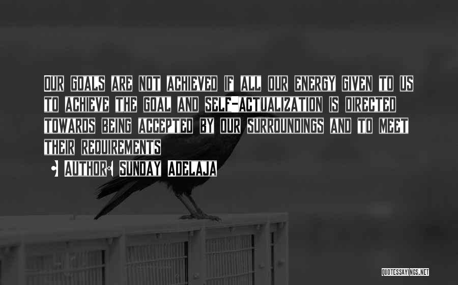 Sunday Adelaja Quotes: Our Goals Are Not Achieved If All Our Energy Given To Us To Achieve The Goal And Self-actualization Is Directed