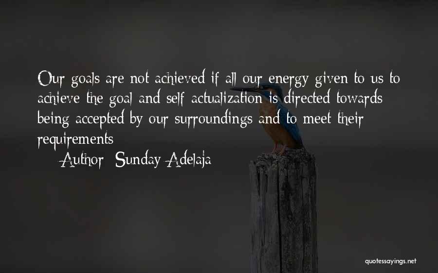 Sunday Adelaja Quotes: Our Goals Are Not Achieved If All Our Energy Given To Us To Achieve The Goal And Self-actualization Is Directed