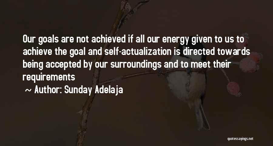 Sunday Adelaja Quotes: Our Goals Are Not Achieved If All Our Energy Given To Us To Achieve The Goal And Self-actualization Is Directed