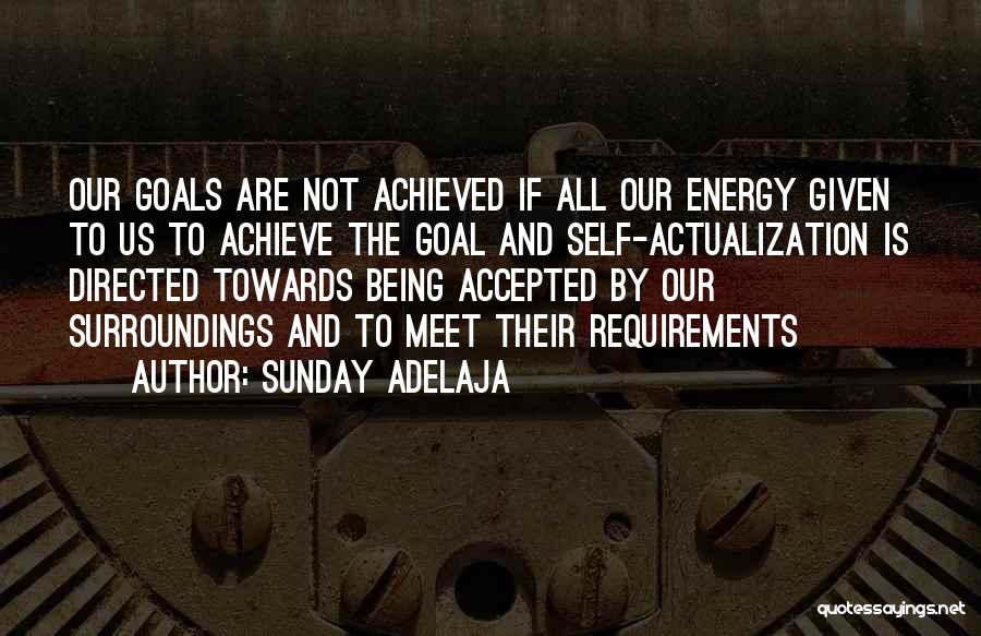 Sunday Adelaja Quotes: Our Goals Are Not Achieved If All Our Energy Given To Us To Achieve The Goal And Self-actualization Is Directed