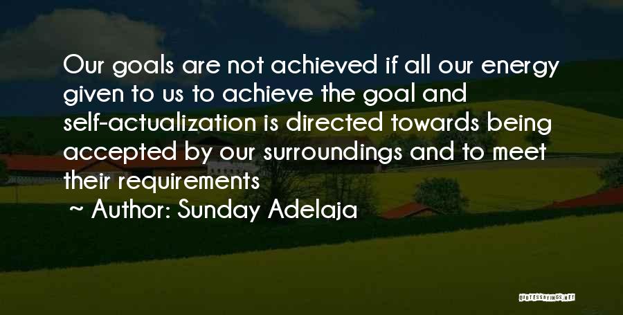 Sunday Adelaja Quotes: Our Goals Are Not Achieved If All Our Energy Given To Us To Achieve The Goal And Self-actualization Is Directed