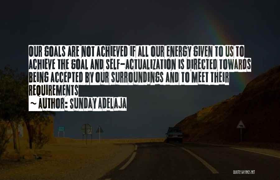 Sunday Adelaja Quotes: Our Goals Are Not Achieved If All Our Energy Given To Us To Achieve The Goal And Self-actualization Is Directed