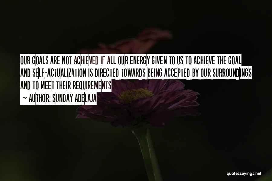 Sunday Adelaja Quotes: Our Goals Are Not Achieved If All Our Energy Given To Us To Achieve The Goal And Self-actualization Is Directed