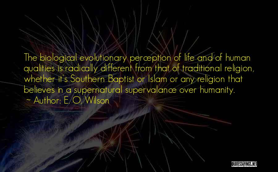 E. O. Wilson Quotes: The Biological Evolutionary Perception Of Life And Of Human Qualities Is Radically Different From That Of Traditional Religion, Whether It's