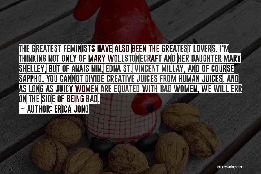 Erica Jong Quotes: The Greatest Feminists Have Also Been The Greatest Lovers. I'm Thinking Not Only Of Mary Wollstonecraft And Her Daughter Mary