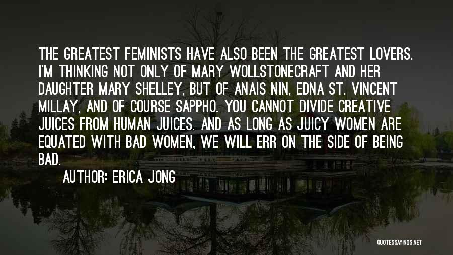 Erica Jong Quotes: The Greatest Feminists Have Also Been The Greatest Lovers. I'm Thinking Not Only Of Mary Wollstonecraft And Her Daughter Mary