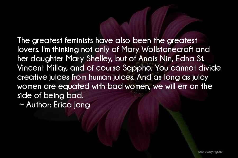 Erica Jong Quotes: The Greatest Feminists Have Also Been The Greatest Lovers. I'm Thinking Not Only Of Mary Wollstonecraft And Her Daughter Mary