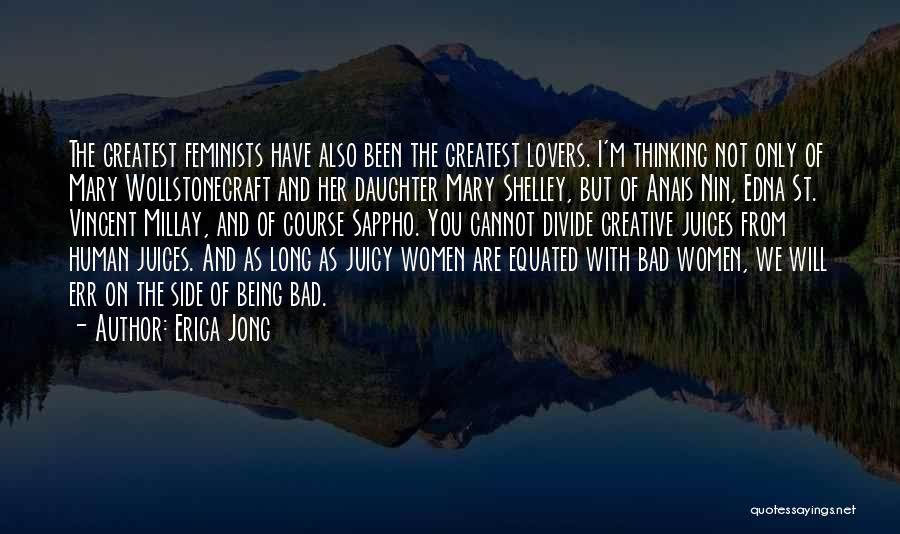 Erica Jong Quotes: The Greatest Feminists Have Also Been The Greatest Lovers. I'm Thinking Not Only Of Mary Wollstonecraft And Her Daughter Mary