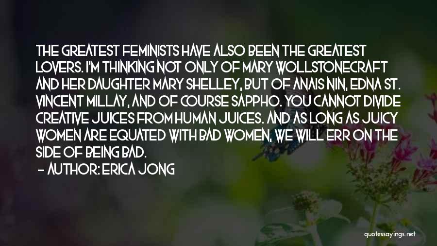 Erica Jong Quotes: The Greatest Feminists Have Also Been The Greatest Lovers. I'm Thinking Not Only Of Mary Wollstonecraft And Her Daughter Mary